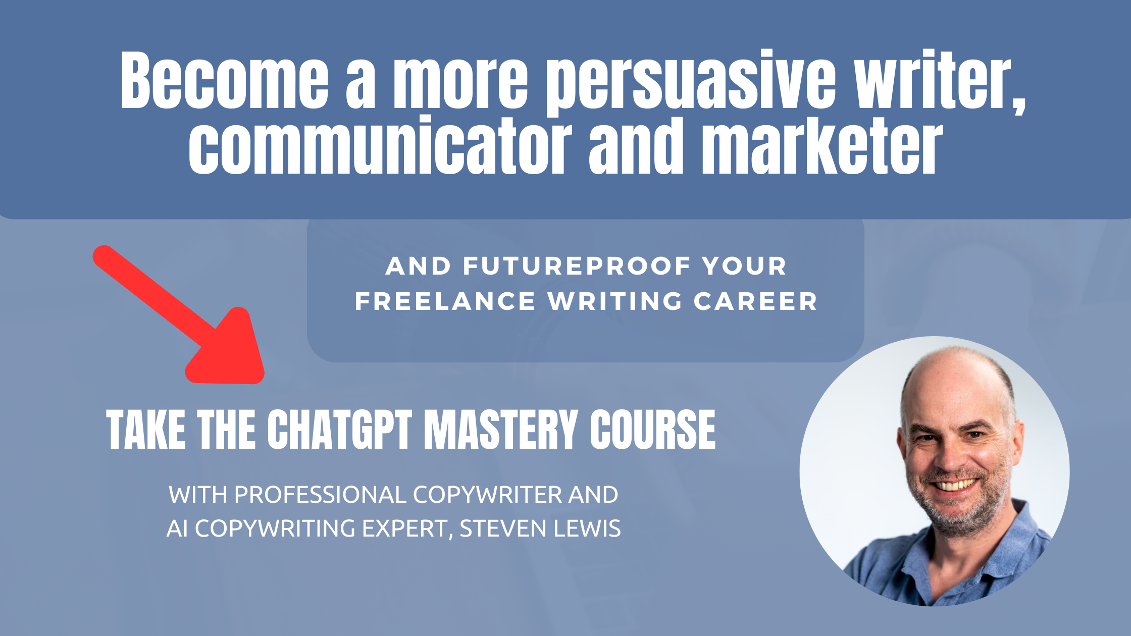 Image shows AI Copywriting Expert, Steven Lewis in a blue polo neck shirt with the words "Become a more persuasive writer, communicator and marketer and future proof your freelance writer career.  Take the ChatGPT Mastery Course with professional copywriter and AI copywriting expert, Steven Lewis