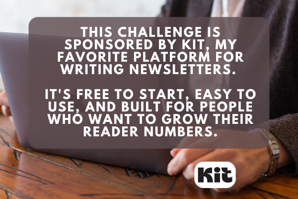 Woman sitting at a cafe table with a laptop. This challenge is sponsored by Kit, my favorite platform for writing newsletters. It's free to start, easy to use, and built for people who want to grow their reader numbers.