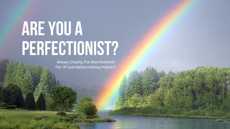 Image says Are you a perfectionist?  Always chasing the  non-existent pot of gold before hitting publish?"