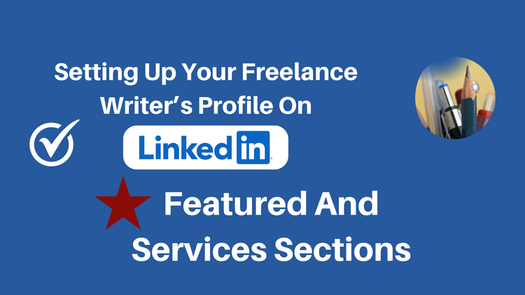Setting Your Freelance Writer's LinkedIn Profile Up For Success - The Featured and Services Sections